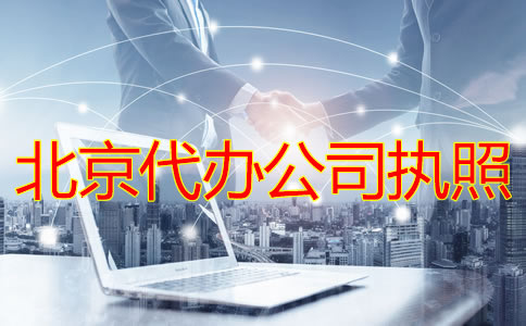 北京代辦公司執(zhí)照的條件及流程有哪些？
