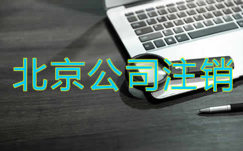 北京公司注銷辦理手續(xù)有哪些？