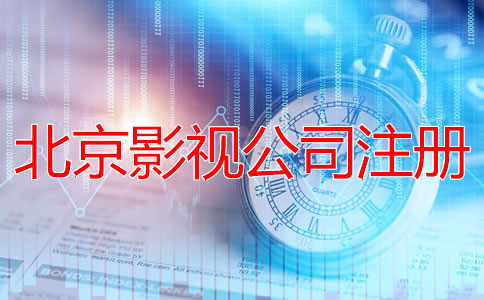 北京影視公司注冊流程有哪些？